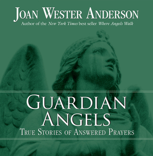 Guardian Angels: True Stories of Answered Prayers by Joan Wester Anderson