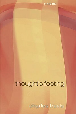 Thought's Footing: A Theme in Wittgenstein's Philosophical Investigations by Charles Travis