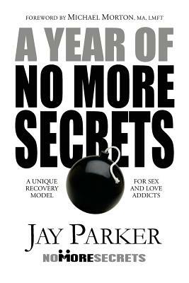 A Year of No More Secrets: A Unique Recovery Model for Sex and Love Addicts by Jay Parker