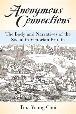 Anonymous Connections: The Body and Narratives of the Social in Victorian Britain by Tina Young Choi