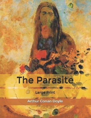 The Parasite: Large Print by Arthur Conan Doyle