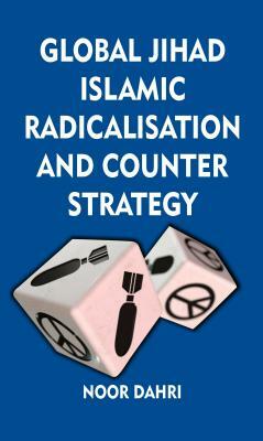 Global Jihad, Islamic Radicalisation and Counter Strategy by Noor Dahri