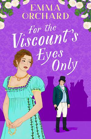 For the Viscount's Eyes Only by Emma Orchard