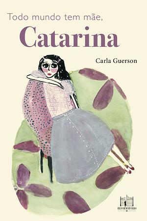 Todo mundo tem mãe, Catarina by Carla Guerson