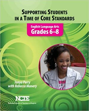 Supporting Students in a Time of Core Standards: English Language Arts, Grades 6-8 by Tonya Perry, Rebeca Manery