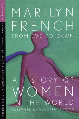 From Eve to Dawn: A History of Women in the World Volume IV: Revolutions and the Struggles for Justice in the 20th Century by Marilyn French
