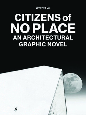 Citizens of No Place: An Architectural Graphic Novel by Jimenez Lai