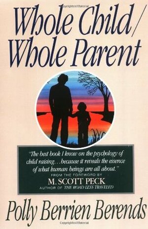 Whole Child, Whole Parent by Polly Berrien Berends, M. Scott Peck