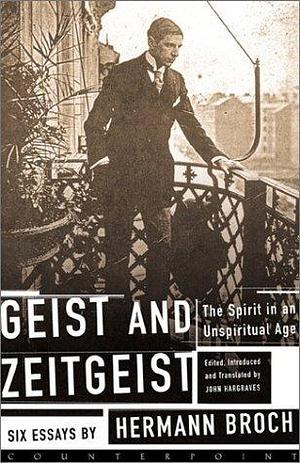 Geist and Zeitgeist: The Spirit in an Unspiritual Age by John Hargraves, Hermann Broch, Hermann Broch