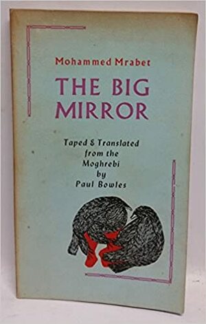 The Big Mirror by Mohammed Mrabet, Paul Bowles