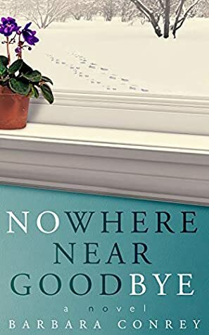 Nowhere Near Goodbye by Barbara Conrey