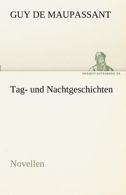 Tag- Und Nachtgeschichten by Guy de Maupassant, Guy de Maupassant