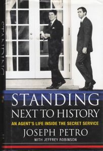 Standing Next to History: An Agent's Life Inside the Secret Service by Joseph Petro