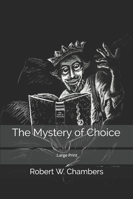 The Mystery of Choice: Large Print by Robert W. Chambers