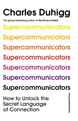 Supercommunicators: The Power of Conversation and the Hidden Language of Connection by Charles Duhigg