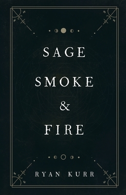 Sage, Smoke & Fire by Ryan Kurr