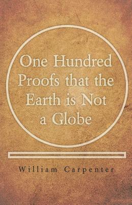 One Hundred Proofs that the Earth is Not a Globe by William Carpenter