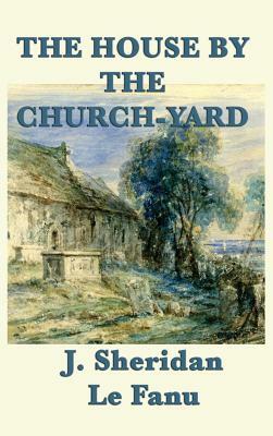 The House by the Churchyard by J. Sheridan Le Fanu