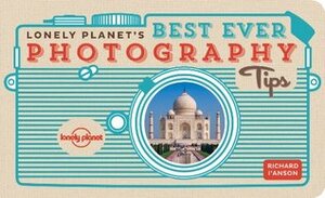 Lonely Planet's Best Ever Photography Tips (General Reference) by Richard L'Anson