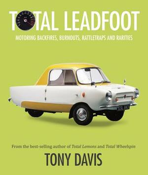 Total Leadfoot: Motoring Backfires, Burnouts, Rattletraps and Rarities by Tony Davis
