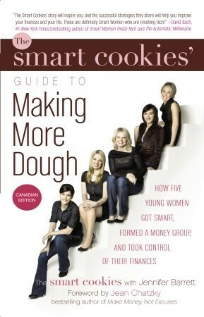 The Smart Cookies Guide to Making More Dough: How to Spend Smart, Get Rich and Live a Fabulous Life by Angela Self, Sandra Hanna, Robyn Gunn, Katie Dunsworth, Jennifer Barrett, Andrea Baxter