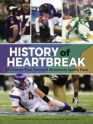 History of Heartbreak: 100 Events That Tortured Minnesota Sports Fans by Dan Whenesota