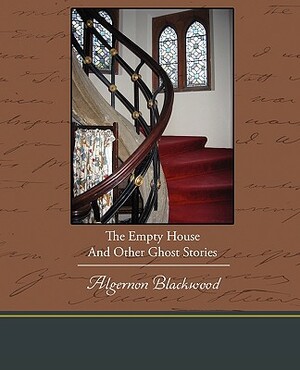 The Empty House and Other Ghost Stories by Algernon Blackwood