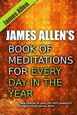 James Allen's Book of Meditations for Every Day in the Year by James Allen