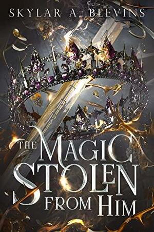 The Magic Stolen From Him by Skylar A. Blevins