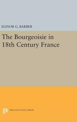 The Bourgeoisie in 18th-Century France by Elinor Barber