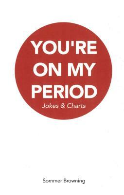 You're on My Period by Sommer Browning