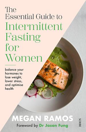 The Essential Guide to Intermittent Fasting for Women: balance your hormones to lose weight, lower stress, and optimise health by Megan Ramos