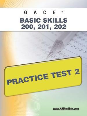 Gace Basic Skills 200, 201, 202 Practice Test 2 by Sharon A. Wynne