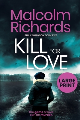 Kill For Love: Large Print Edition by Malcolm Richards