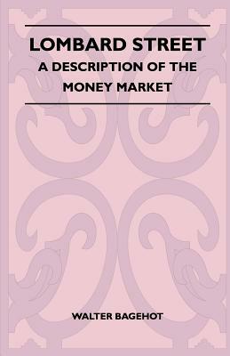 Lombard Street - A Description Of The Money Market by Walter Bagehot