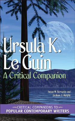 Ursula K. Le Guin: A Critical Companion by Graham J. Murphy, Susan M. Bernardo