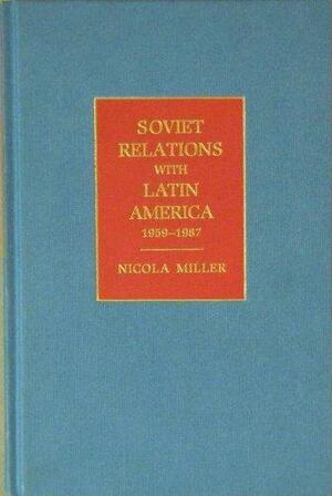 Soviet Relations With Latin America, 1959 1987 by Nicola Miller