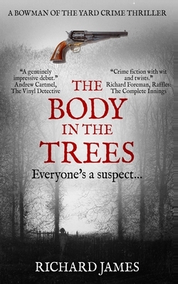 The Body In The Trees: A Bowman Of The Yard Investigation by Richard James
