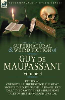 The Collected Supernatural and Weird Fiction of Guy de Maupassant: Volume 3-Including One Novella 'The Heritage' and Thirty-Six Short Stories of the S by Guy de Maupassant, Guy de Maupassant