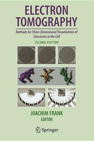 Electron Tomography: Methods for Three-Dimensional Visualization of Structures in the Cell by Joachim Frank