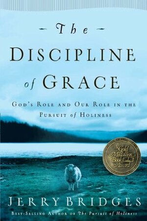 The Discipline of Grace: God's Role and Our Role in the Pursuit of Holiness by Jerry Bridges