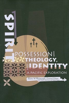 Spirit Possession, Theology, and Identity: A Pacific Exploration by Elaine M. Wainwright, Susan Smith