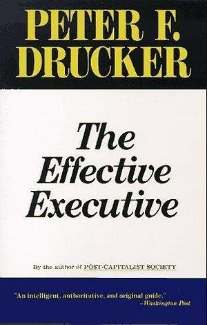 Effective Executive, The by Peter F. Drucker, Peter F. Drucker