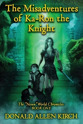 The Misadventures of Ka-Ron the Knight: The "Nown" World Chronicles: Book One. by Donald Allen Kirch