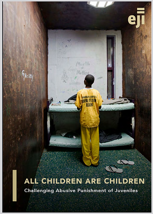 All Children Are Children: Challenging Abusive Punishment of Juveniles  by Equal Justice Initiative