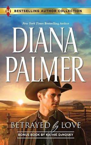 Betrayed by Love / The Rough and Ready Rancher by Diana Palmer, Diana Palmer, Kathie DeNosky