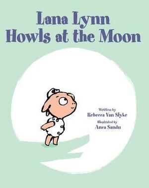 Lana Lynn Howls at the Moon by Rebecca Van Slyke, Anca Sandu