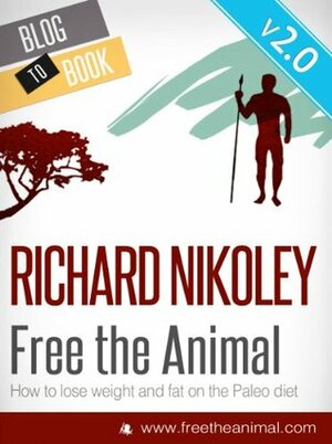 Free The Animal: Lose Weight & Fat With The Paleo Diet (aka The Caveman Diet) V2 - NEWLY EXPANDED & UPDATED by Richard Nikoley, Theresa Noll