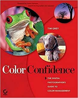 Color Confidence: The Digital Photographer's Guide to Color Management by Tim Grey