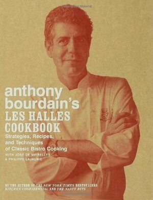 Anthony Bourdain's Les Halles Cookbook: Strategies, Recipes, and Techniques of Classic Bistro Cooking by Philippe Lajaunie, José De Meirelles, Anthony Bourdain